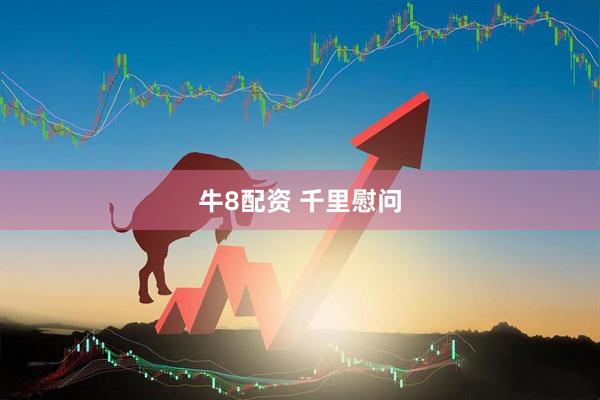 牛8配资 千里慰问